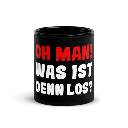 Schwarze glänzende Tasse "Oh man! Was ist denn Los?"